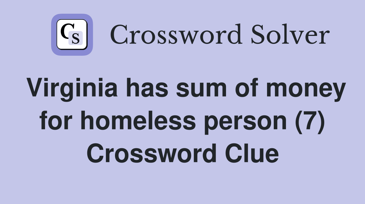 Virginia has sum of money for homeless person (7) Crossword Clue
